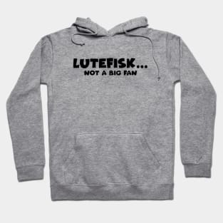 Lutefisk... Not a Big Fan Hoodie